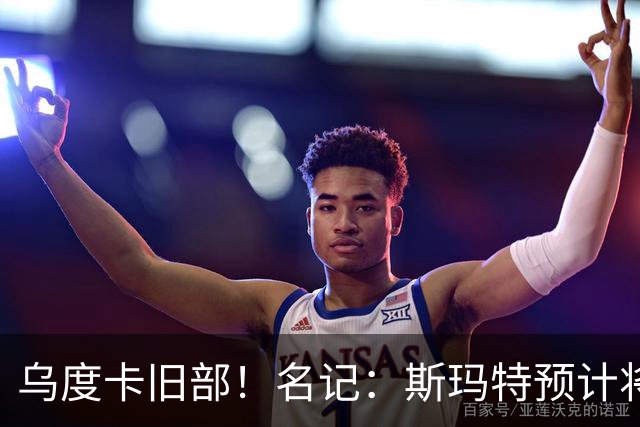 乌度卡旧部！名记：斯玛特预计将试水自由市场 火箭对其有意