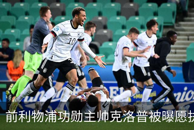 前利物浦功勋主帅克洛普被曝愿执教德国队
