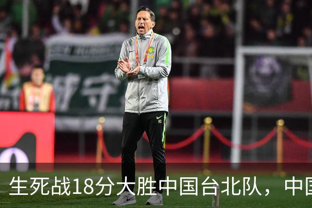 生死战18分大胜中国台北队，中国男篮在世预赛第二阶段仍将面临严峻考验