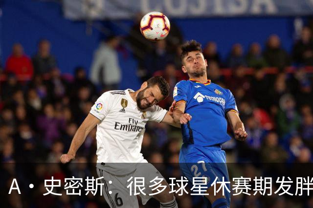 A·史密斯：很多球星休赛期发胖用常规赛找状态 但詹库威却不会