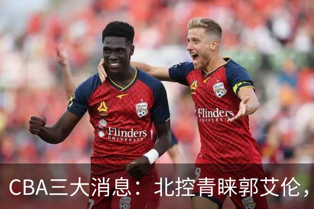 CBA三大消息：北控青睐郭艾伦，浙江对吴前宽容以待，陶汉林情义无价